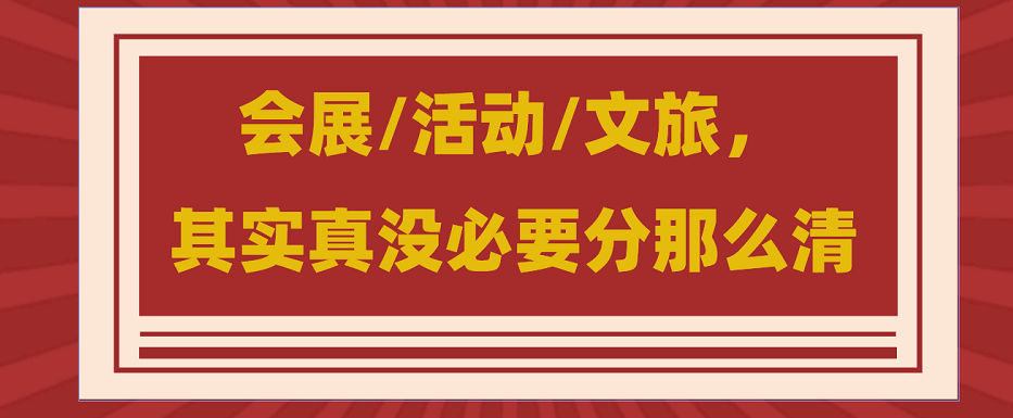 为什么说会展/活动/文旅没必要分那么清?会展活动搭建公司浅谈